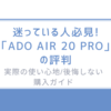 迷っている人必見!「ADO AIR 20 PRO」の評判と実際の使い心地/後悔しない購入ガイド