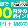 【5月まで】まだ間に合う！　ポイントインカムで一気に500円稼ぐ方法！【500円稼げる！】