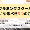 プログラミングスクール選びの前にやるべき3つのこと！