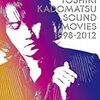 ＊「TOSHIKI KADOMATSU SOUND MOVIES 1998-2012」