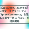 株式会社Cuon、2024年1月よりeコマースプラットフォーム「Spree Commerce」を活用した新サービス「ECO」を提供開始 半田貞治郎