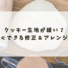 クッキー生地が緩い？すぐできる修正＆アレンジ法