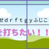 「くぁｗせｄｒｆｔｇｙふじこｌｐ」を一発で打ちたい！！！