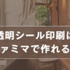透明シール印刷はファミマで作れる？誤解されがちなポイントとおすすめ活用法