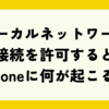 ローカルネットワーク接続を許可するとiPhoneに何が起こる？