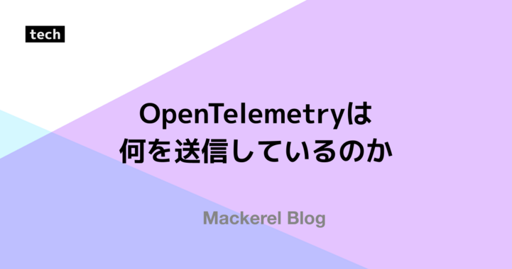 OpenTelemetryは何を送信しているのか