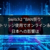 Switch2 "BAN祭り"、非公式ツール利用でオンライン追放！日本への影響は？