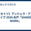 【セトリ】アンジェラ・アキ ライブ 2026 水戸「SHADOW WORK」