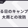 ある日のキャンプ。大雨との攻防