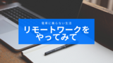 老舗中小SIer社員がリモートワーク2週間やってみて感じたメリット・デメリット