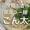 【羽曳野ランチ】古市　豚骨ラー麺　ごん太