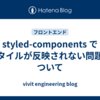 styled-components でスタイルが反映されない問題について