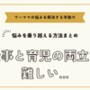 ワーママが仕事と育児の両立が難しい悩みを乗り越える方法まとめ