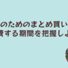 節約のためのまとめ買い術！消費する期間を把握しよう
