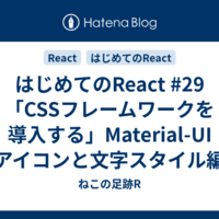 はじめてのReact #29 「CSSフレームワークを導入する」Material-UI アイコンと文字スタイル編