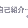 自己紹介してくださいって言われると緊張する話