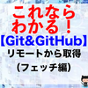 【Git&GitHub】リモートから取得（フェッチ編）（git fetchコマンド）