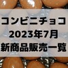 コンビニチョコの新商品、2023年7月の市販チョコレート新作 発売一覧！【コンオイジャ】