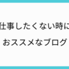 仕事したくない時に見るべきブログを紹介！モチベアップにおススメ！