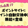 ズボラさん必見!?ポイントサイトにポイント自動交換申請機能が登場