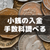 小銭を銀行に入金する手数料を調べてみた