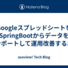 GoogleスプレッドシートをSpringBootからデータをインポートして運用改善するお話