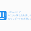 Intercom のカスタム属性を利用して密なサポートを実現しよう