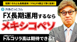 FX長期運用するならおもしろいのはメキシコペソ！トルコリラ高は期待できる？　YEN蔵氏 2023/8/25