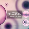 All That Stem Cells Can Do For You