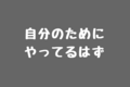 誰のためでもない、その仕事その修業は自分のためにやってるってことを思い出せ