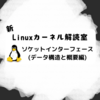 新Linuxカーネル解読室 - ソケットインターフェース (データ構造と概要編)