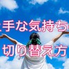 嫌なことを忘れたい！上手な気持ちの切り替え方