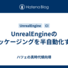 UnrealEngineのパッケージングを半自動化する