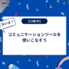 【24新卒】さびしくないよ！ コミュニケーションツールを使いこなそう