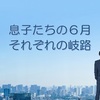 息子達の６月、それぞれの岐路