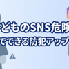 子どものSNS規制はどう変わる？日本政府の年齢制限議論と海外制度の最新動向を総まとめ