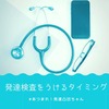 【🏥発達検査をするタイミング】