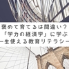 「褒めて育てる」は間違い？『学力の経済学』に学ぶ一生使える教育リテラシー