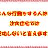 こんな行動をする人は、注文住宅では成功しないと言えます。