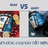 Nên dùng BCAA hay Whey tốt hơn? bất cứ ai muốn tăng cơ cũng nên xem!