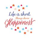 Life is short. Always choose happiness.