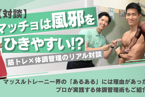 マッチョは風邪をひきやすい！？筋トレ×体調管理のリアル対談