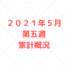 【家計管理　結果　検証】２０２１年５月　第五週　家計概況