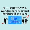 データ復元ソフト【Wondershare Recoverit】突然のトラブルを回避！「無料版」を試してみた