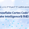 非エンジニアでもAIアプリは作れるのか？Snowflake Cortex CodeでSnowflake Intelligenceを作成してみた