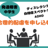 発達障害中学校～合理的配慮を申し込む～
