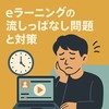 eラーニングの流しっぱなし問題と対策：形式的な「受講済み」から真の「行動変容」へ
