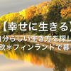 幸せに生きるために～今これから実現したいこと