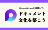 Microsoft Loopを活用して、ドキュメント文化を築こう