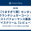 【うますぎて罪】センタン クランチシュガーコーン｜コストパフォーマンス最高のアイスクリーム【レビュー】